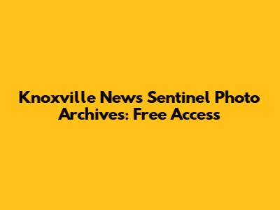 Knoxville News Sentinel Photo Archives: Free Access