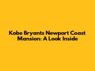 Kobe Bryant's Newport Coast Mansion: A Look Inside