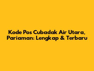 Kode Pos Cubadak Air Utara, Pariaman: Lengkap & Terbaru