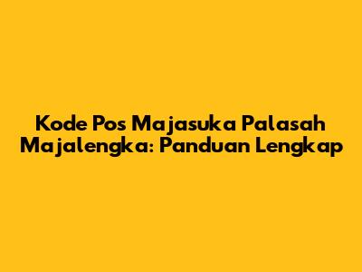 Kode Pos Majasuka Palasah Majalengka: Panduan Lengkap