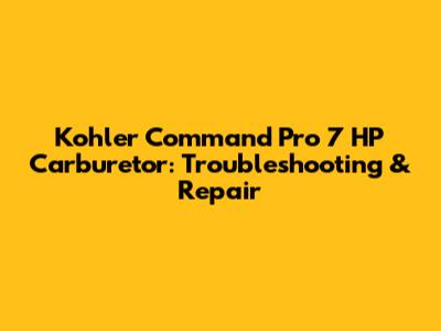 Kohler Command Pro 7 HP Carburetor: Troubleshooting & Repair