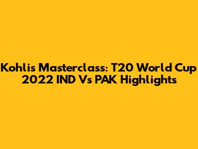Kohli's Masterclass: T20 World Cup 2022 IND Vs PAK Highlights