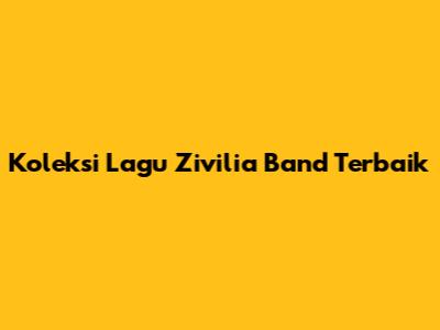 Koleksi Lagu Zivilia Band Terbaik