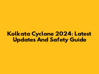 Kolkata Cyclone 2024: Latest Updates And Safety Guide
