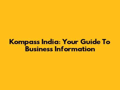 Kompass India: Your Guide To Business Information