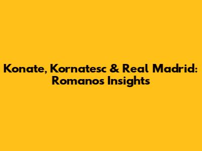 Konate, Kornatesc & Real Madrid: Romano's Insights