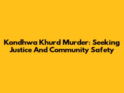 Kondhwa Khurd Murder: Seeking Justice And Community Safety