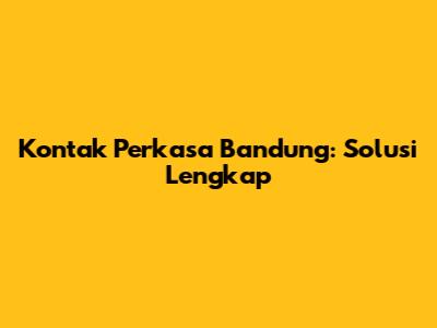 Kontak Perkasa Bandung: Solusi Lengkap