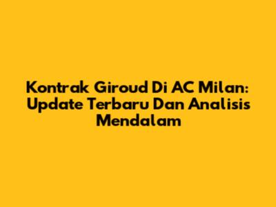 Kontrak Giroud Di AC Milan: Update Terbaru Dan Analisis Mendalam