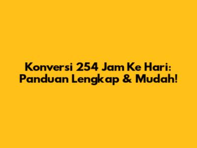 Konversi 254 Jam Ke Hari: Panduan Lengkap & Mudah!