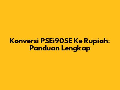 Konversi PSEi90SE Ke Rupiah: Panduan Lengkap