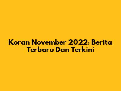 Koran November 2022: Berita Terbaru Dan Terkini