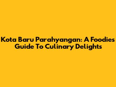 Kota Baru Parahyangan: A Foodie's Guide To Culinary Delights