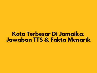 Kota Terbesar Di Jamaika: Jawaban TTS & Fakta Menarik