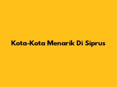 Kota-Kota Menarik Di Siprus
