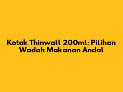 Kotak Thinwall 200ml: Pilihan Wadah Makanan Andal