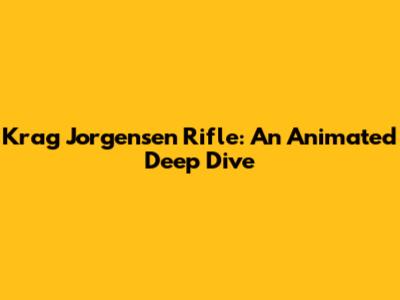 Krag Jorgensen Rifle: An Animated Deep Dive