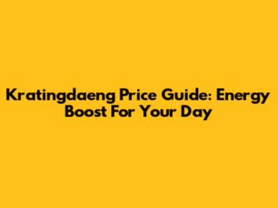 Kratingdaeng Price Guide: Energy Boost For Your Day