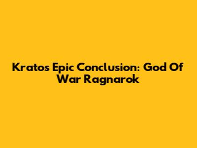 Kratos' Epic Conclusion: God Of War Ragnarok