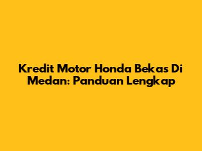 Kredit Motor Honda Bekas Di Medan: Panduan Lengkap