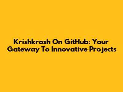 Krishkrosh On GitHub: Your Gateway To Innovative Projects