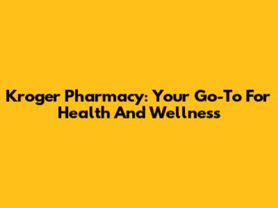 Kroger Pharmacy: Your Go-To For Health And Wellness