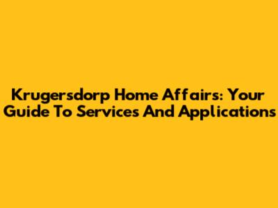 Krugersdorp Home Affairs: Your Guide To Services And Applications