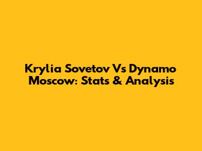 Krylia Sovetov Vs Dynamo Moscow: Stats & Analysis