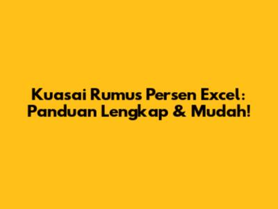 Kuasai Rumus Persen Excel: Panduan Lengkap & Mudah!