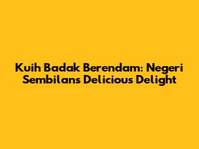 Kuih Badak Berendam: Negeri Sembilan's Delicious Delight