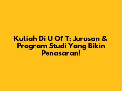 Kuliah Di U Of T: Jurusan & Program Studi Yang Bikin Penasaran!