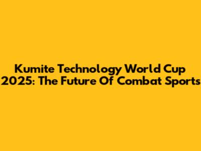 Kumite Technology World Cup 2025: The Future Of Combat Sports