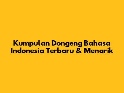Kumpulan Dongeng Bahasa Indonesia Terbaru & Menarik