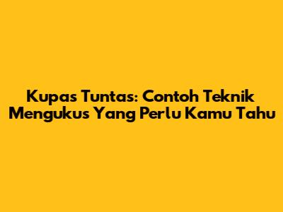 Kupas Tuntas: Contoh Teknik Mengukus Yang Perlu Kamu Tahu