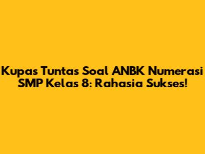 Kupas Tuntas Soal ANBK Numerasi SMP Kelas 8: Rahasia Sukses!