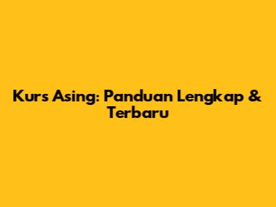 Kurs Asing: Panduan Lengkap & Terbaru