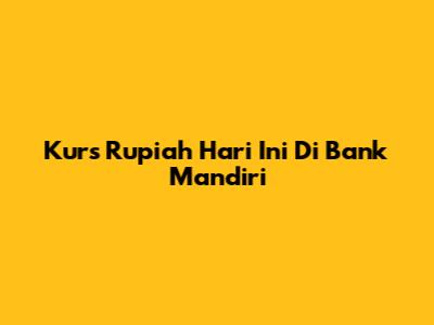 Kurs Rupiah Hari Ini Di Bank Mandiri