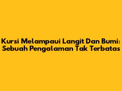 Kursi Melampaui Langit Dan Bumi: Sebuah Pengalaman Tak Terbatas