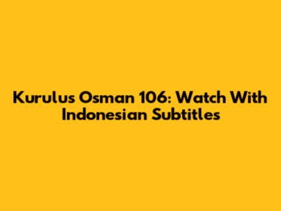 Kurulus Osman 106: Watch With Indonesian Subtitles