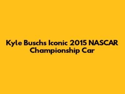 Kyle Busch's Iconic 2015 NASCAR Championship Car