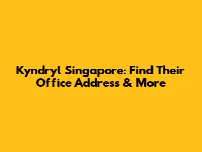 Kyndryl Singapore: Find Their Office Address & More