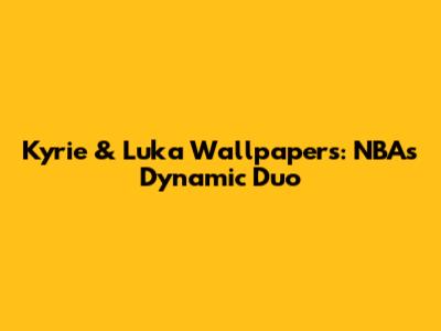 Kyrie & Luka Wallpapers: NBA's Dynamic Duo