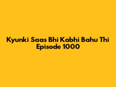 Kyunki Saas Bhi Kabhi Bahu Thi Episode 1000