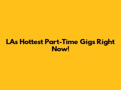 LA's Hottest Part-Time Gigs Right Now!