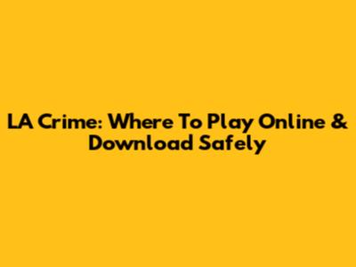 LA Crime: Where To Play Online & Download Safely