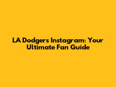 LA Dodgers Instagram: Your Ultimate Fan Guide