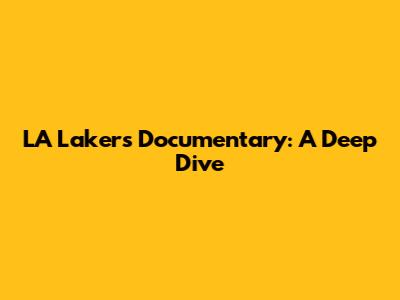 LA Lakers Documentary: A Deep Dive