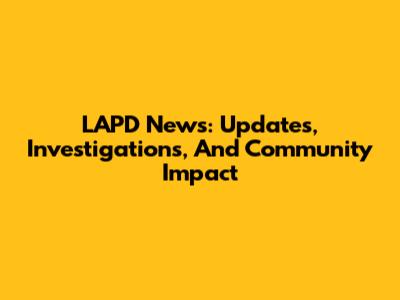 LAPD News: Updates, Investigations, And Community Impact