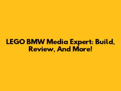 LEGO BMW Media Expert: Build, Review, And More!