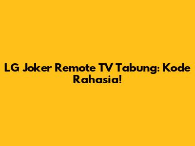 LG Joker Remote TV Tabung: Kode Rahasia!